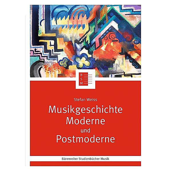Musikgeschichte Moderne und Postmoderne / Bärenreiter Studienbücher Musik Bd.23, Stefan Weiss