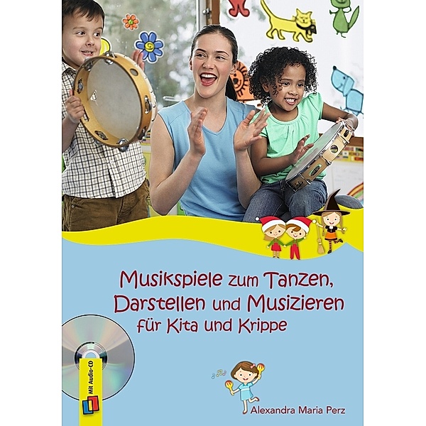 Musikspiele zum Tanzen, Darstellen und Musizieren für Kita und Krippe,Audio-CD, Alexandra Maria Perz