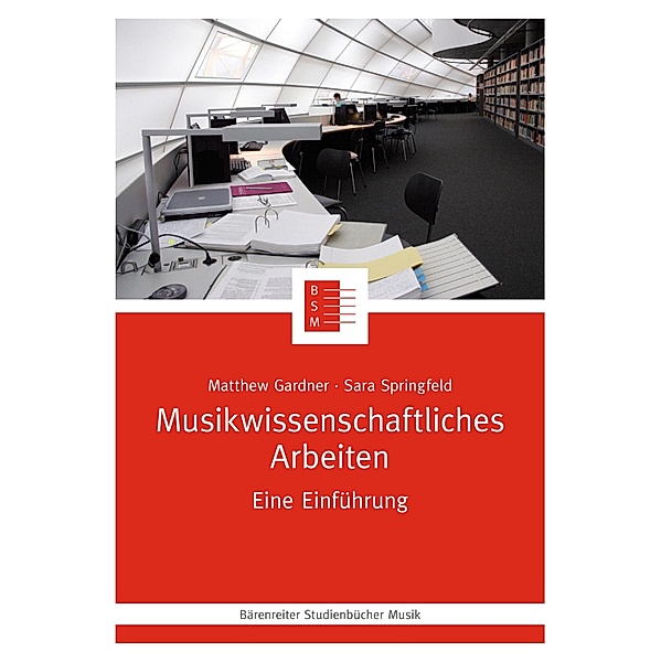 Musikwissenschaftliches Arbeiten / Bärenreiter Studienbücher Musik Bd.19, Matthew Gardner, Sara Springfeld