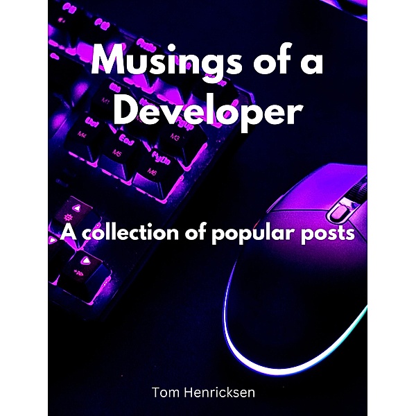 Musings of a Developer, Tom Henricksen