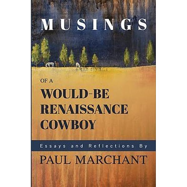 Musings of a Would-be Rennaisance Cowboy, Paul Marchant