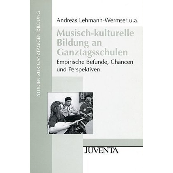 Musisch-kulturelle Bildung an Ganztagsschulen, Andreas Lehmann-Wermser, Susanne Naacke, Sonja Nonte