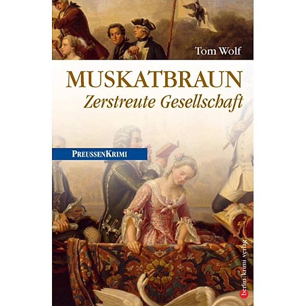 Muskatbraun - Zerstreute Gesellschaft / Preussen Krimi Bd.8, Tom Wolf