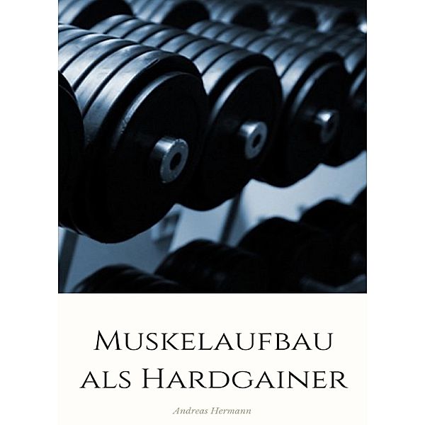 Muskelaufbau als Hardgainer, Andreas Hermann