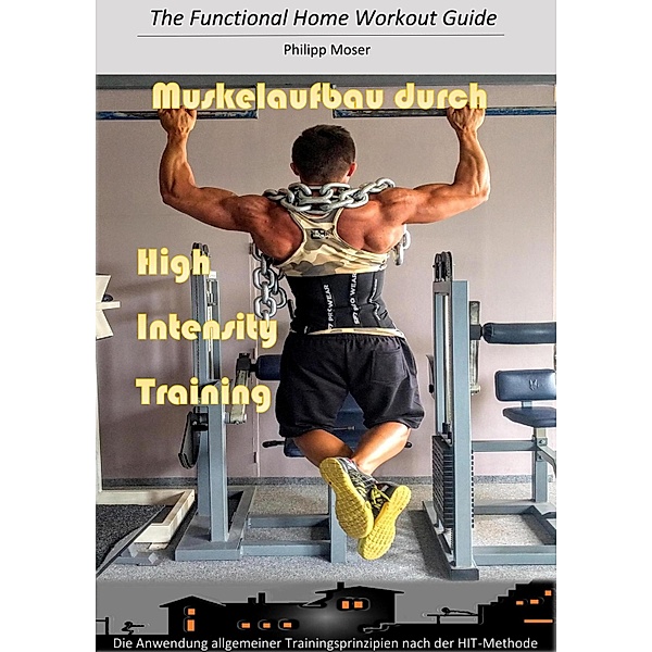 Muskelaufbau durch High Intensity Training / The Functional Home Workout Guide Bd.2, Philipp Moser