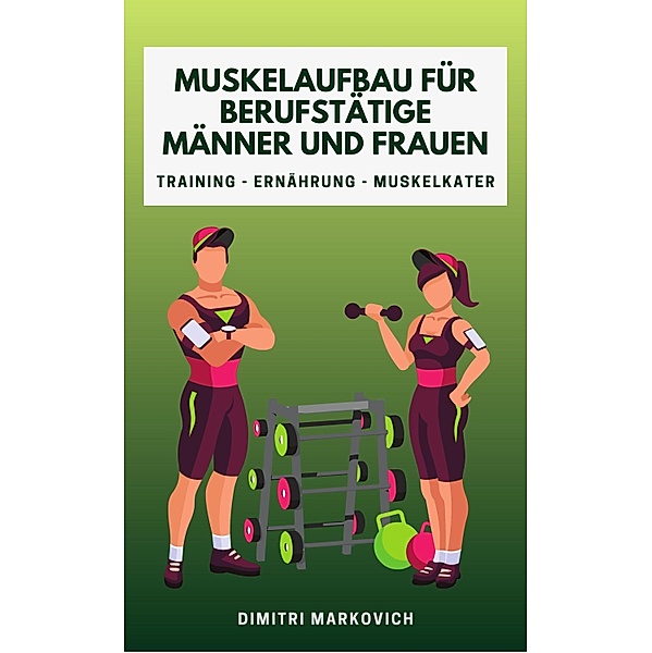 Muskelaufbau für Berufstätige Männer und Frauen / 1 Bd.1, Dimitri Markovich