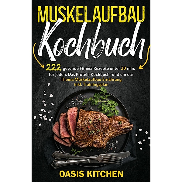 Muskelaufbau Kochbuch: 222 gesunde Fitness Rezepte unter 20 min. für jeden, Oasis Kitchen