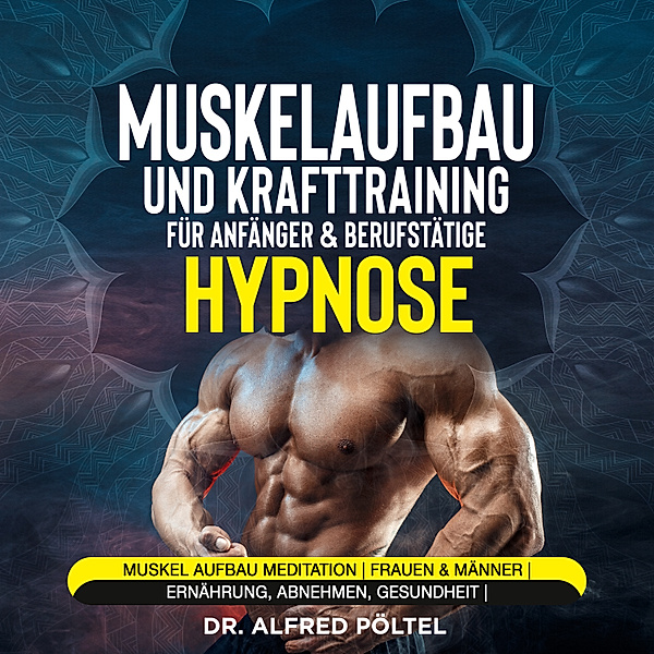 Muskelaufbau und Krafttraining für Anfänger & Berufstätige - Hypnose, Dr. Alfred Pöltel