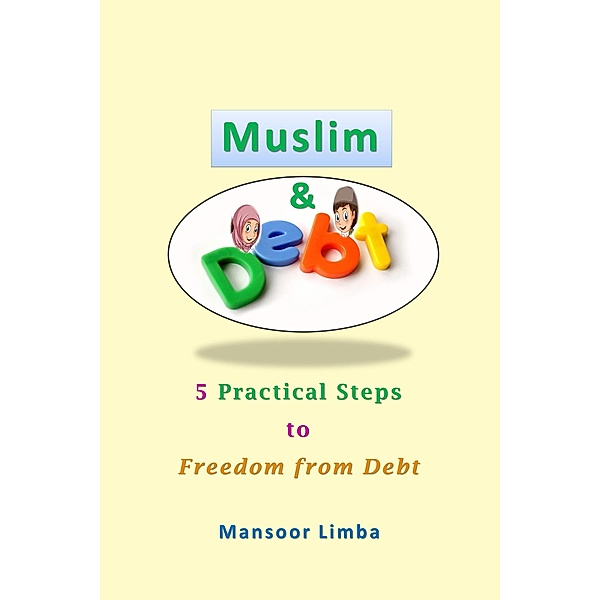 Muslim and Debt: 5 Practical Steps to Freedom from Debt, Mansoor Limba