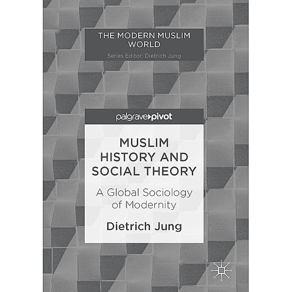 Muslim History and Social Theory / The Modern Muslim World, Dietrich Jung