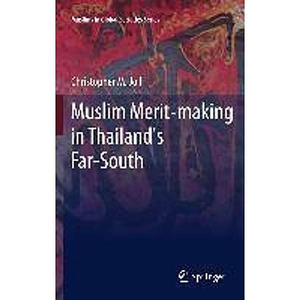 Muslim Merit-making in Thailand's Far-South / Muslims in Global Societies Series Bd.4, Christopher M. Joll