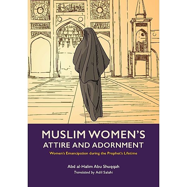 Muslim Women's Attire and Adornment / Women's Emancipation under the Prophet, Abd Al-Halim Abu Shuqqah