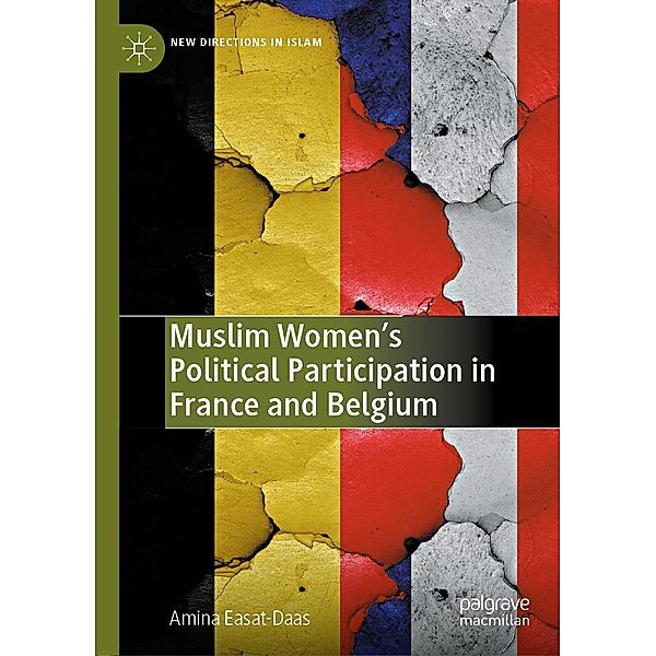 Muslim Women's Political Participation in France and Belgium / New Directions in Islam, Amina Easat-Daas