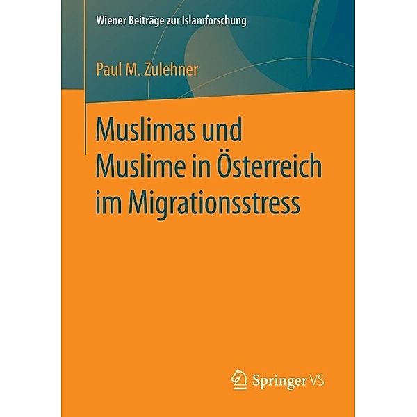 Muslimas und Muslime in Österreich im Migrationsstress / Wiener Beiträge zur Islamforschung, Paul M. Zulehner