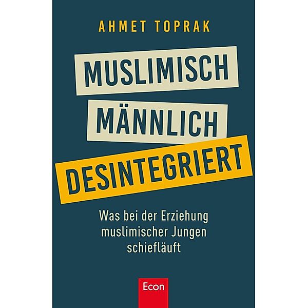 Muslimisch, männlich, desintegriert / Ullstein eBooks, Ahmet Toprak