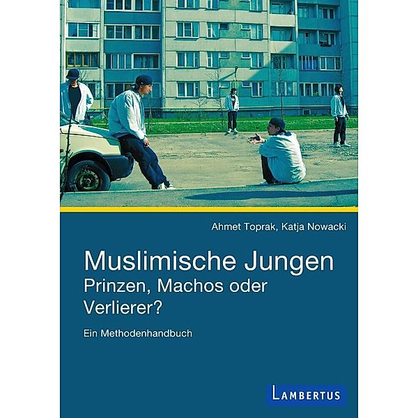 Muslimische Jungen - Prinzen, Machos oder Verlierer?, Ahmet Toprak, Prof.  Dr. Katja Nowacki