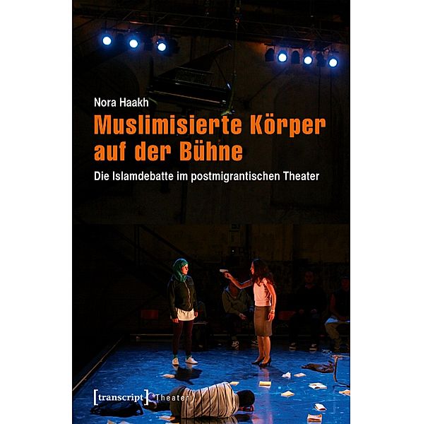 Muslimisierte Körper auf der Bühne / Theater Bd.72, Nora Haakh