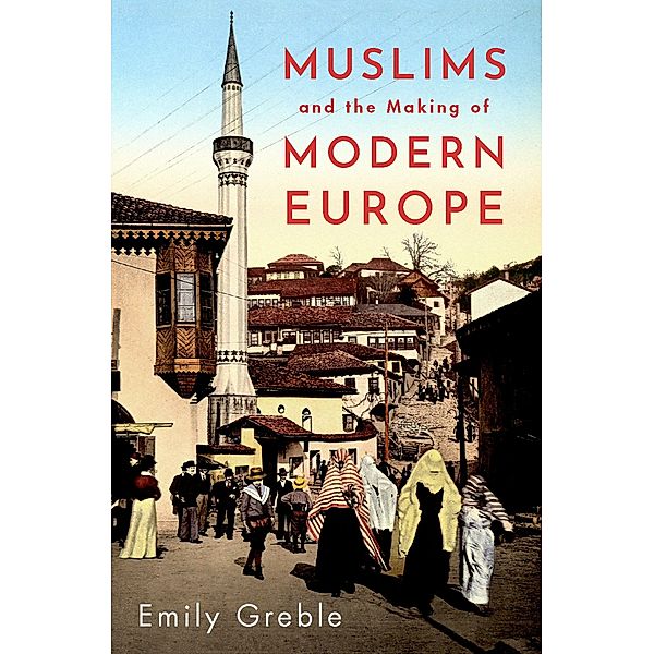 Muslims and the Making of Modern Europe, Emily Greble