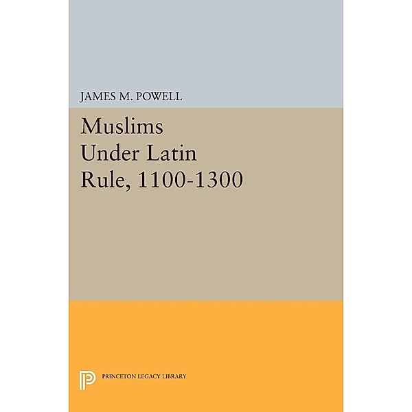 Muslims Under Latin Rule, 1100-1300 / Princeton Legacy Library Bd.1099