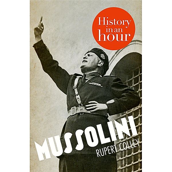 Mussolini: History in an Hour, Rupert Colley