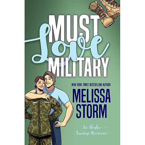 Must Love Military (The Alaska Sunrise Romances, #3) / The Alaska Sunrise Romances, Melissa Storm