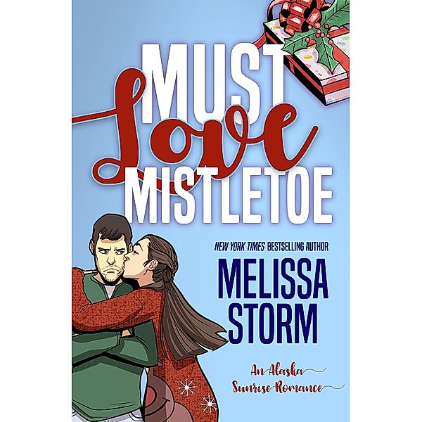 Must Love Mistletoe (The Alaska Sunrise Romances, #2) / The Alaska Sunrise Romances, Melissa Storm