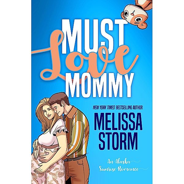 Must Love Mommy (The Alaska Sunrise Romances, #5) / The Alaska Sunrise Romances, Melissa Storm