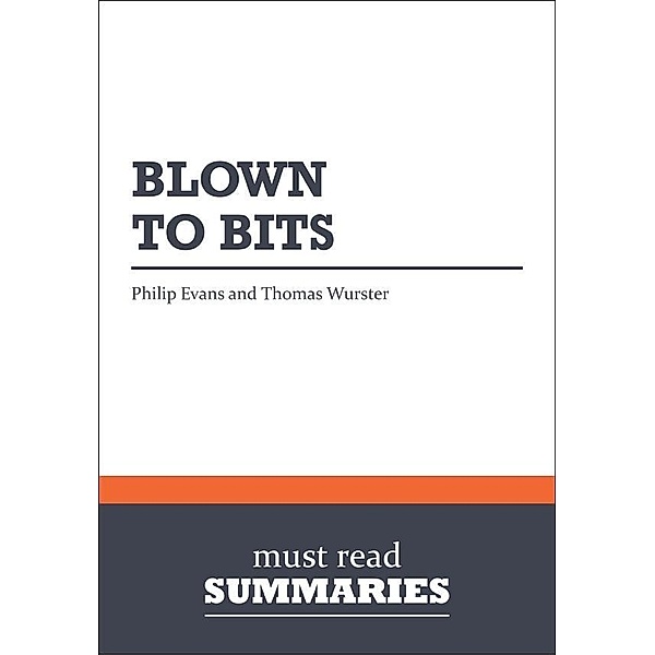 Must Read Summaries: Summary: Blown To Bits  Philip Evans and Thomas Wurster