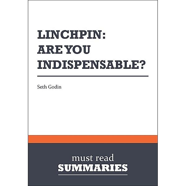 Must Read Summaries: Summary: Linchpin: are you indispensable?  Seth Godin