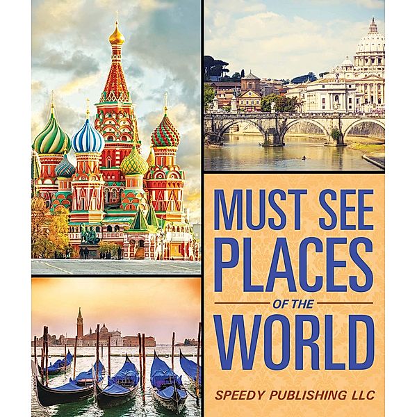 Must See Places Of The World / Speedy Kids, Speedy Publishing