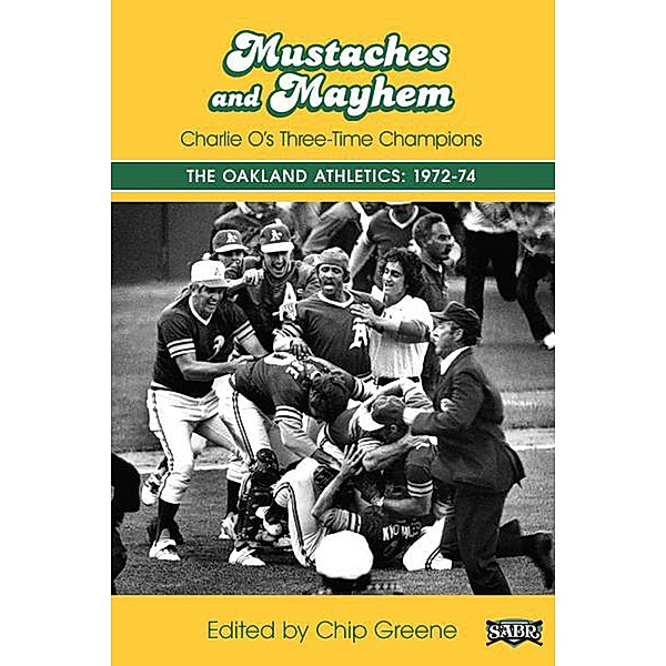 Mustaches and Mayhem: Charlie O's Three-Time Champions The Oakland Athletics: 1972-74 (SABR Digital Library, #31) / SABR Digital Library, Society for American Baseball Research