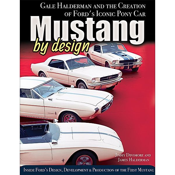 Mustang by Design: Gale Halderman and the Creation of Ford's Iconic Pony Car, James & James Halderman Dinsmore