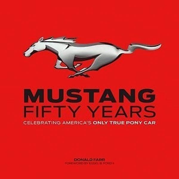 Mustang: Fifty Years: Celebrating America's Only True Pony Car, Donald Farr