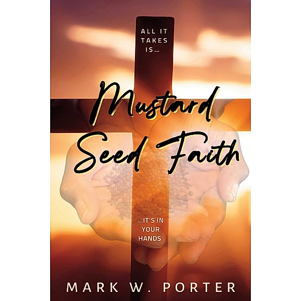 Mustard Seed Faith, Mark W. Porter