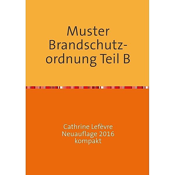 Muster Brandschutzordnung B DIN 14096 Neuauflage 2016 kompakt, Wolf D. Lefèvre