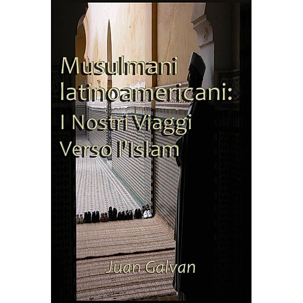 Musulmani latinoamericani: I Nostri Viaggi Verso l'Islam, Juan Galvan