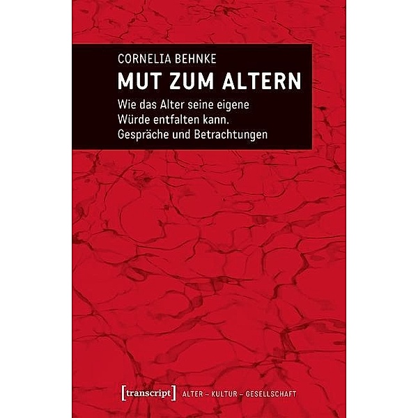 Mut zum Altern / Alter - Kultur - Gesellschaft Bd.1, Cornelia Behnke-Vonier