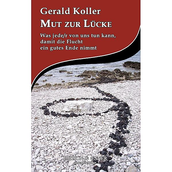 Mut zur Lücke: Was jede/r von uns tun kann, damit die Flucht ein gutes Ende nimmt, Gerald Koller