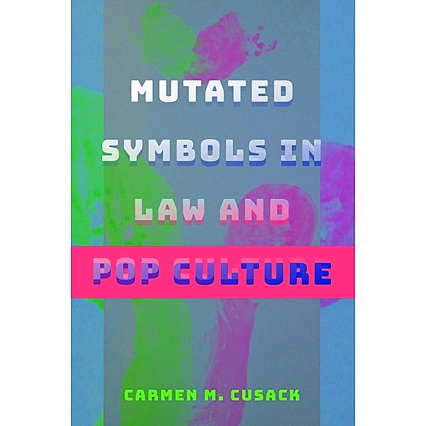 Mutated Symbols in Law and Pop Culture, Carmen M. Cusack