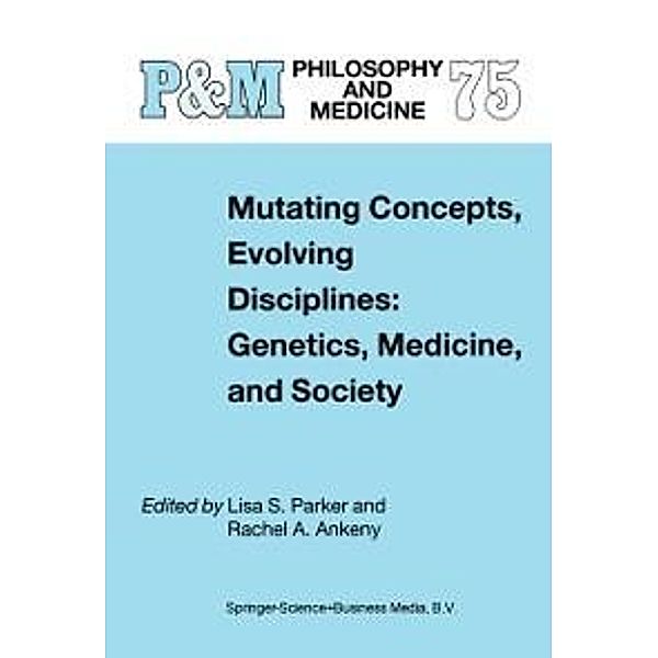 Mutating Concepts, Evolving Disciplines: Genetics, Medicine, and Society / Philosophy and Medicine Bd.75