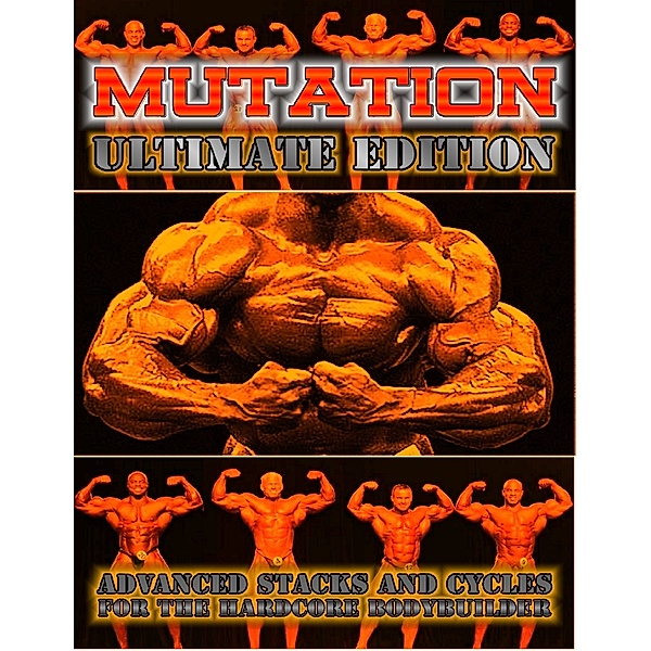 Mutation Ultimate Edition: Advanced Stacks and Cycles for Hardcore Bodybuilders, J Stettler