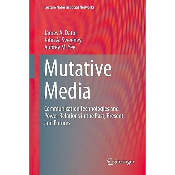 Mutative Media / Lecture Notes in Social Networks, James A. Dator, John A. Sweeney, Aubrey M. Yee