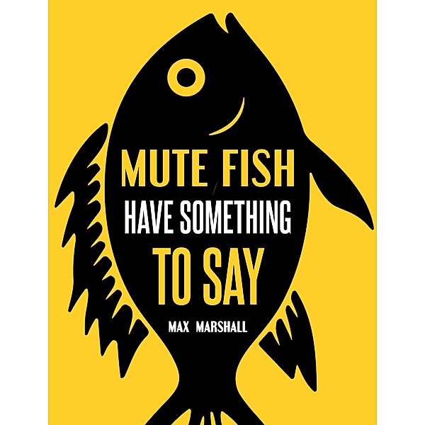 Mute Fish Have Something to Say, Max Marshall
