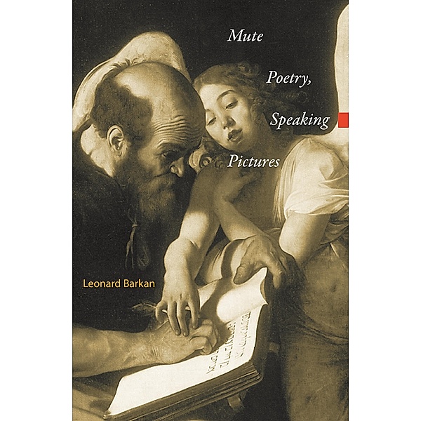 Mute Poetry, Speaking Pictures / Essays in the Arts, Leonard Barkan