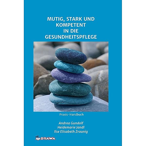 MUTIG, STARK UND KOMPETENT IN DIE GESUNDHEITSPFLEGE / myMorawa von Dataform Media GmbH, Heidemarie Jandl, Ilse Elisabeth Zraunig Gundolf