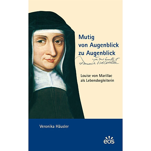 Mutig von Augenblick zu Augenblick - Louise von Marillac als Lebensbegleiterin, Veronika Häusler