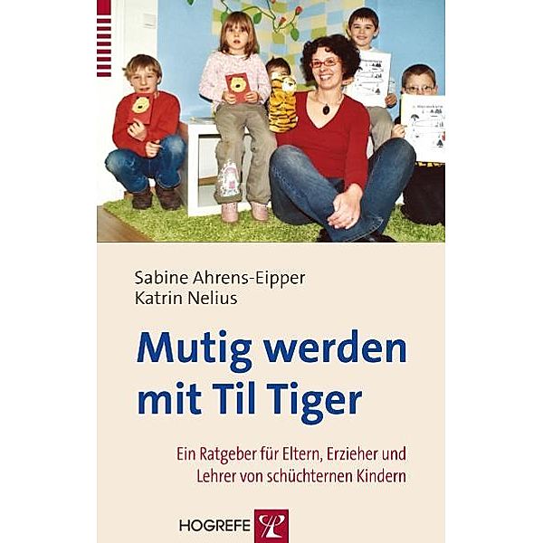 Mutig werden mit Til Tiger. Ein Ratgeber für Eltern, Erzieher und Lehrer von schüchternen Kindern, Sabine Ahrens-Eipper, Katrin Nelius