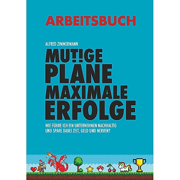 Mutige Pläne Maximale Erfolge Arbeitsbuch, Dipl. -Ing. . Alfred Zimmermann