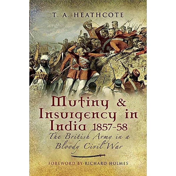 Mutiny & Insurgency in India, 1857-58, T. A. Heathcote