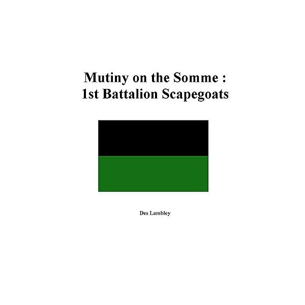 Mutiny on the Somme : 1st Battalion Scapegoats 1918, Des Lambley